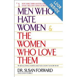Men Who Hate Women and the Women Who Love Them  When Loving Hurts and You Don't Know Why Susan Forward, Joan Torres 9780553381412 Books