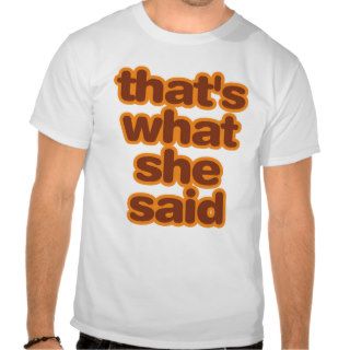 That's What She Said   Orange T Shirts