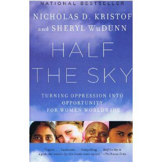 Half the Sky Turning Oppression into Opportunity for Women Worldwide Nicholas D. Kristof, Sheryl WuDunn 9780307387097 Books