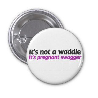 It's not a waddle it's pregnant swagger pinback button