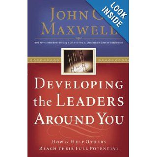 Developing the Leaders Around You How to Help Others Reach Their Full Potential John C. Maxwell Books
