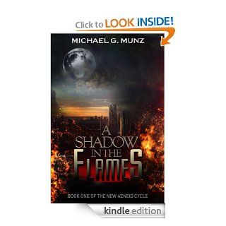 A Shadow in the Flames Book One of the New Aeneid Cycle   Kindle edition by Michael G. Munz. Science Fiction & Fantasy Kindle eBooks @ .
