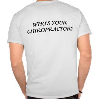 WHO'S YOUR CHIROPRACTOR? T SHIRTS