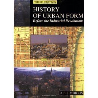 History of Urban Form Before the Industrial Revolution 3rd (third) Edition by Morris, A.E.J. [1996] Books