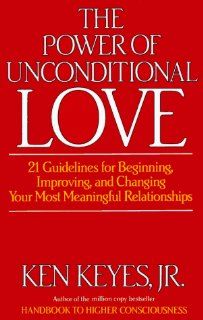 The Power of Unconditional Love 21 Guidelines for Beginning, Improving and Changing Your Most Meaningful Relationships (9780915972197) Jr. Ken Keyes Books