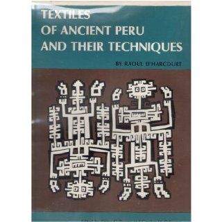 Textiles of ancient Peru and their techniques Raoul d' Harcourt Books