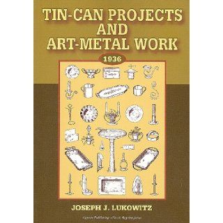 Tin Can Projects and Art Metal Work, 1936 Joseph J. Lukowitz 9781897030424 Books