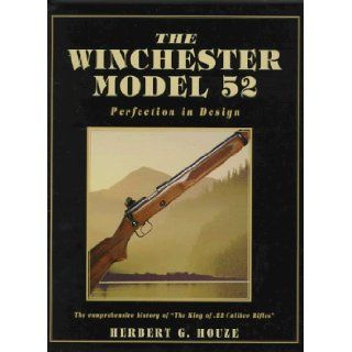 The Winchester Model 52 Perfection in Design Herbert G. Houze 9780873414876 Books