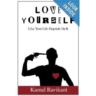 Love Yourself Like Your Life Depends On It Kamal Ravikant 9781478121732 Books