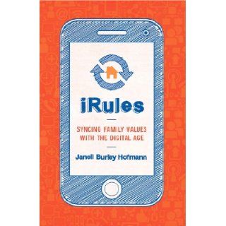 iRules What Every Tech Healthy Family Needs to Know about Selfies, Sexting, Gaming, and Growing up Janell Burley Hofmann 9781623363529 Books