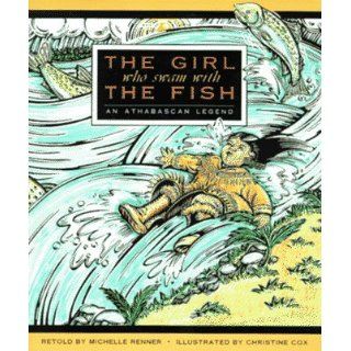The Girl Who Swam with the Fish An Athabascan Legend Michelle Renner, Christine Cox 9780882404424  Kids' Books