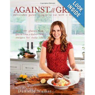 Against All Grain Delectable Paleo Recipes to Eat Well & Feel Great Danielle Walker 9781936608362 Books