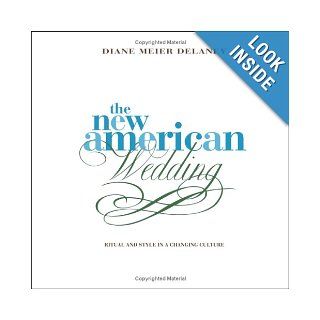 The New American Wedding Ritual and Style in a Changing Culture Diane Meier Delaney 9780670034628 Books