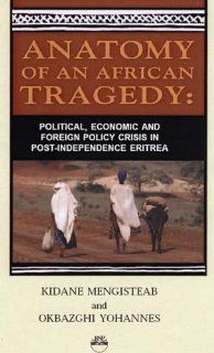 Anatomy of An African Tragedy Political, Economic and Foreign Policy crisis in Post Indepence Eritrea (9781569022481) Kidane Mengisteab, Okbazghi Yohannes Books
