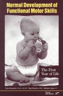 Normal Development of Functional Motor Skills The First Year of Life (9780761641872) Rona Alexander, Regi Boehme, Barbara Cupps Books
