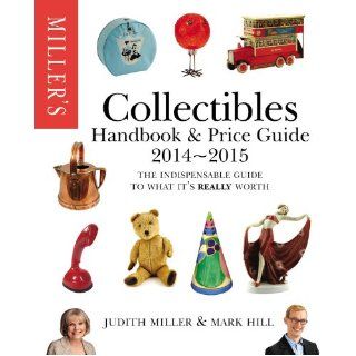 Miller's Collectibles Handbook 2014 2015 The Indispensable Guide to What It's Really Worth (Miller's Collectibles Price Guide) Judith Miller, Mark Hill 9781845337902 Books