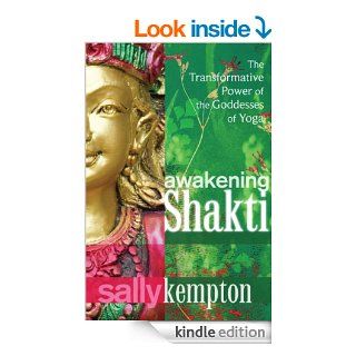 Awakening Shakti The Transformative Power of the Goddesses of Yoga eBook Sally Kempton Kindle Store