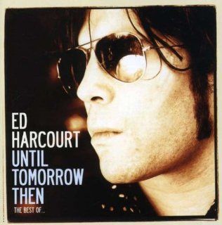 Until Tomorrow Then  The Best of Ed Harcourt (2 CDs) Music