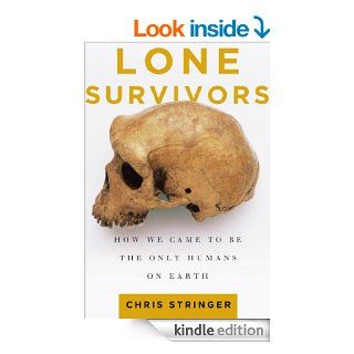 Lone Survivors How We Came to Be the Only Humans on Earth eBook Chris Stringer Kindle Store