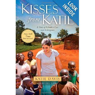 Kisses from Katie A Story of Relentless Love and Redemption Katie J. Davis, Beth Clark 9781451612097 Books