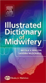 Illustrated Dictionary of Midwifery, 1e (Illustrated Colour Text) (9780750653275) Nicola Winson MA  PGCEA  ADM  RM  RN, Rita Sandra McDonald Books