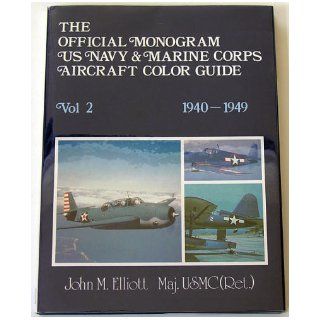 The Official Monogram U.S. Navy and Marine Corps Aircraft Color Guide, Vol 2 1940 1949 John M. Elliott 9780914144328 Books