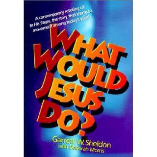 What Would Jesus Do? Garrett Ward Sheldon, Deborah Morris 9780613144360  Children's Books