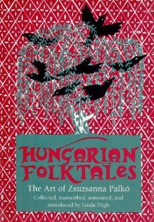 Hungarian Folktales The Art of Zsuzsanna Palko (World Folktale Library) Linda Degh, Vera Kalm, Carl Lindahl 9780878059126 Books