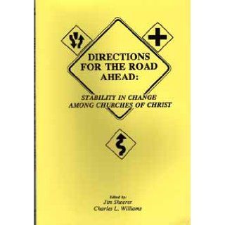Directions for the Road Ahead Stability in Change among Churches of Christ Jim Sheerer, Charles L. Williams 9780966353105 Books