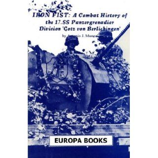 The Iron Fist Division A combat history of the 17. SS Panzergrenadier Division "Goetz von Berlichingen, " 1943 1945 Antonio J Munoz 9781891227295 Books