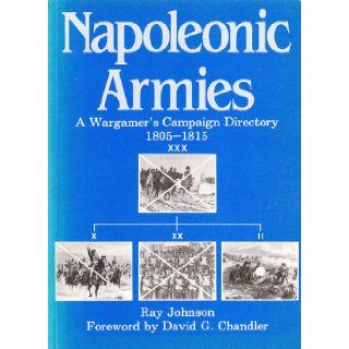 NAPOLEONIC ARMIES A WARGAMER'S CAMPAIGN DIRECTORY, 1805 1815. Ray. Johnson 9780853686521 Books