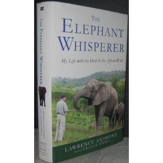 The Elephant Whisperer My Life with the Herd in the African Wild Lawrence Anthony, Graham Spence 9780312565787 Books