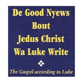 De Good Nyews Bout Jedus Christ Wa Luke Write the Gospel According to Luke in Gullah Sea Island Creole with Marginal Text of the King James Version Anon Books