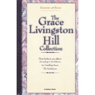 Grace Livingston Hill Collection, No. 1 According to the Pattern / An Unwilling Guest / The Esselstynes Grace Livingston Hill 9781557485298 Books