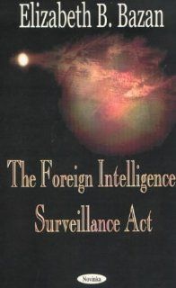 The Foreign Intelligence Surveillance Act (9781590334959) Elizabeth B. Bazan Books