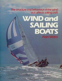 Wind and Sailing Boats The Structure and Behaviour of the Wind As It Affects Sailing Craft Alan Watts 9780715390320 Books