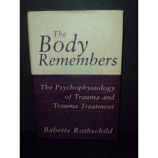 The Body Remembers The Psychophysiology of Trauma and Trauma Treatment (Norton Professional Book) (9780393703276) Babette Rothschild Books