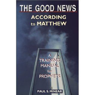 The Good News According to Matthew A Training Manual for Prophets Paul Sevier Minear 9780827212459 Books