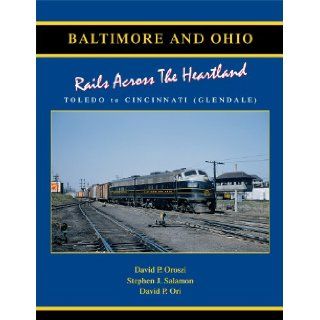 Baltimore & Ohio Rails Across the Heartland Toledo Cincinnati (Glendale) David P. Oroszi, Stephen J. Salamon, David P. Ori 9781931477352 Books