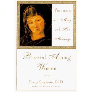 Blessed Among Women Encounters with Mary and Her Message G. Scott Sparrow 9780517704431 Books