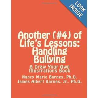 Another (#4) of Life's Lessons Handling Bullying A Draw Your Own Illustrations Book Nancy Marie Barnes Ph.D., Jr. Ph.D., James Albert Barnes 9781466232747 Books