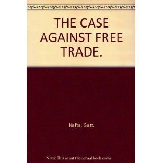 THE CASE AGAINST FREE TRADE. Gatt. Nafta Books