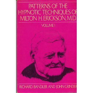 Patterns of the Hypnotic Techniques of Milton H. Erickson, M.D. Volume 1 Richard Bandler, John Grinder 9780916990015 Books