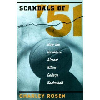 The Scandals of '51 How the Gamblers Almost Killed College Basketball Charley Rosen 9781888363913 Books