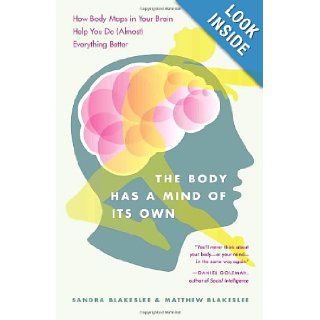 The Body Has a Mind of Its Own How Body Maps in Your Brain Help You Do (Almost) Everything Better Sandra Blakeslee, Matthew Blakeslee 9780812975277 Books