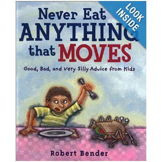 Never Eat Anything that Moves Good, Bad, and Very Silly Advice from Kids (9780803726406) Robert Bender Books