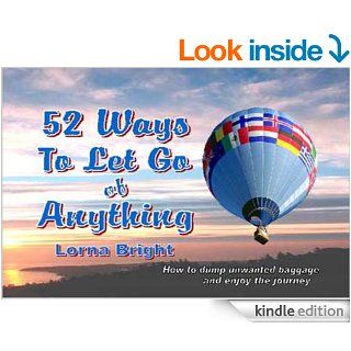 52 Ways To Let Go of AnythingHow to Dump Unwanted Baggage and Enjoy the Journey   Kindle edition by Lorna Bright. Self Help Kindle eBooks @ .