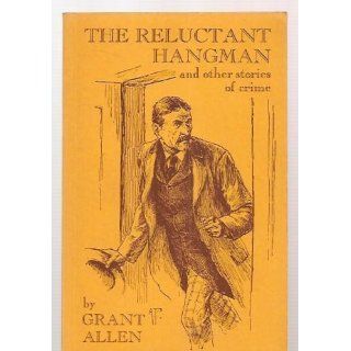 The Reluctant Hangman and Other Stories of Crime Grant (Charles Grant Blairfindie Allen). Allen Books