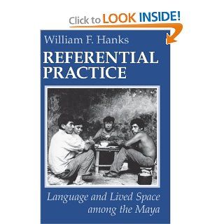 Referential Practice Language and Lived Space among the Maya (Artech House Telecommunications) (9780226315461) William F. Hanks Books