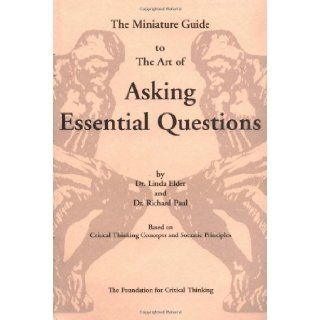 The Thinker's Guide to the Art of Asking Essential Questions (Thinker's Guide Library) (9780944583166) Linda Elder, Richard Paul Books